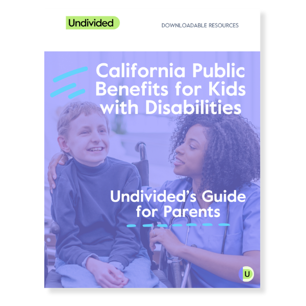 California Public Benefits for Kids with Disabilities Undivided Guide for Parents